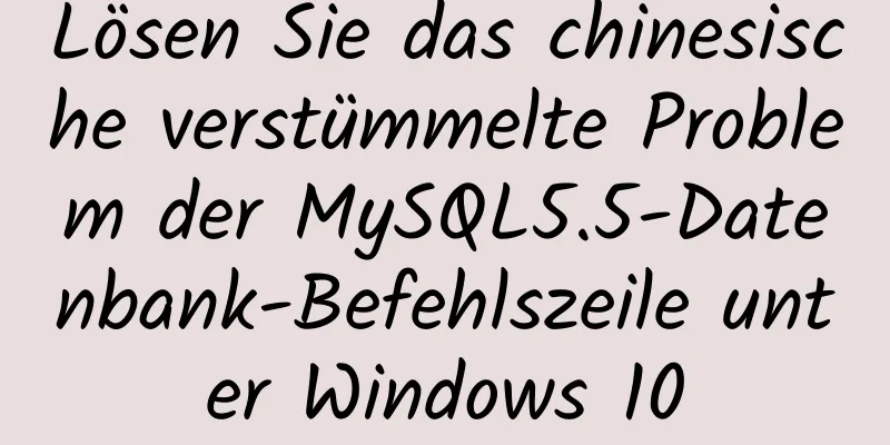 Lösen Sie das chinesische verstümmelte Problem der MySQL5.5-Datenbank-Befehlszeile unter Windows 10