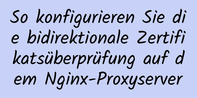 So konfigurieren Sie die bidirektionale Zertifikatsüberprüfung auf dem Nginx-Proxyserver