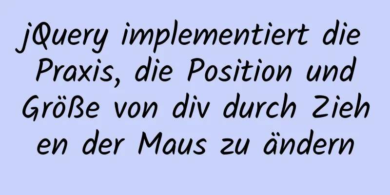 jQuery implementiert die Praxis, die Position und Größe von div durch Ziehen der Maus zu ändern