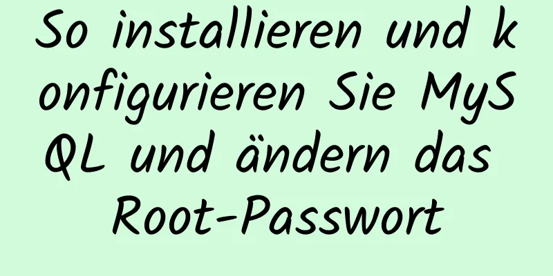 So installieren und konfigurieren Sie MySQL und ändern das Root-Passwort