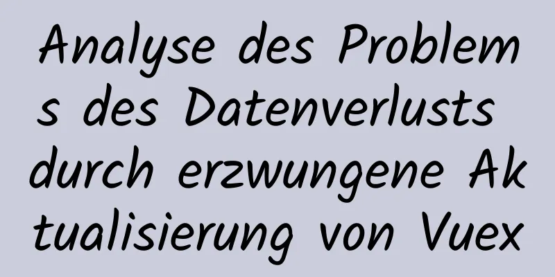 Analyse des Problems des Datenverlusts durch erzwungene Aktualisierung von Vuex