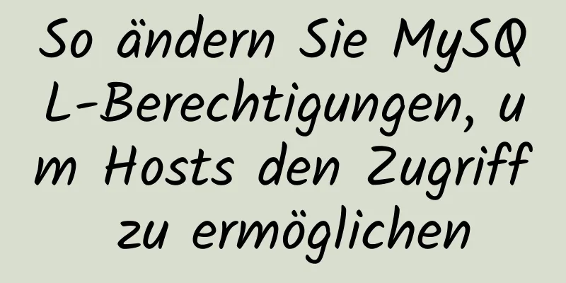 So ändern Sie MySQL-Berechtigungen, um Hosts den Zugriff zu ermöglichen