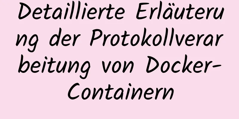 Detaillierte Erläuterung der Protokollverarbeitung von Docker-Containern