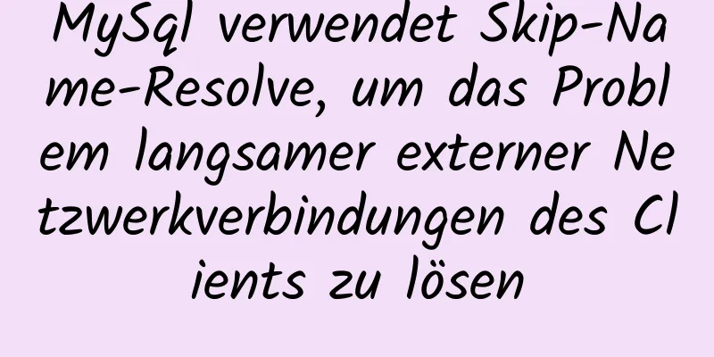 MySql verwendet Skip-Name-Resolve, um das Problem langsamer externer Netzwerkverbindungen des Clients zu lösen