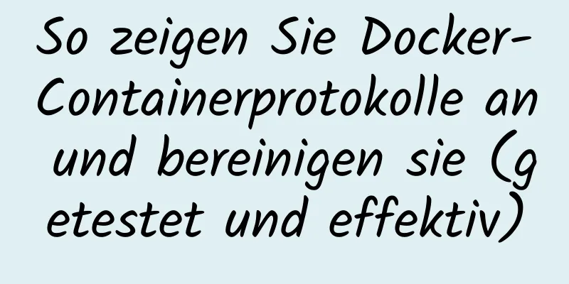 So zeigen Sie Docker-Containerprotokolle an und bereinigen sie (getestet und effektiv)