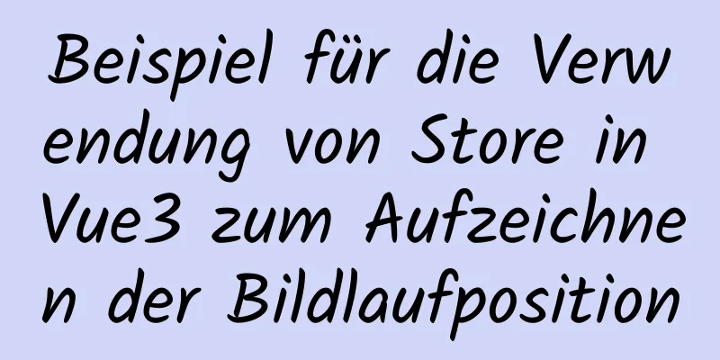 Beispiel für die Verwendung von Store in Vue3 zum Aufzeichnen der Bildlaufposition