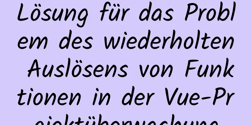 Lösung für das Problem des wiederholten Auslösens von Funktionen in der Vue-Projektüberwachung