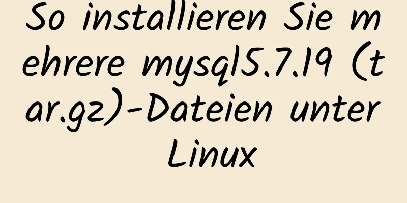 So installieren Sie mehrere mysql5.7.19 (tar.gz)-Dateien unter Linux