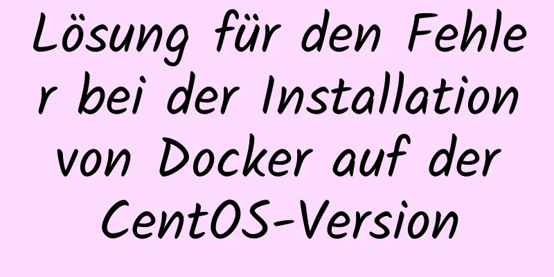 Lösung für den Fehler bei der Installation von Docker auf der CentOS-Version