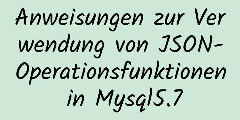 Anweisungen zur Verwendung von JSON-Operationsfunktionen in Mysql5.7