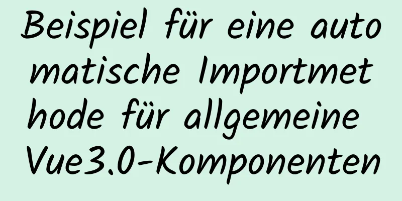 Beispiel für eine automatische Importmethode für allgemeine Vue3.0-Komponenten