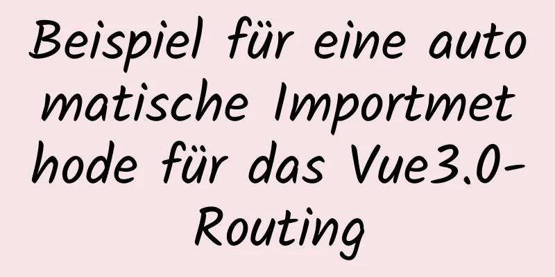 Beispiel für eine automatische Importmethode für das Vue3.0-Routing