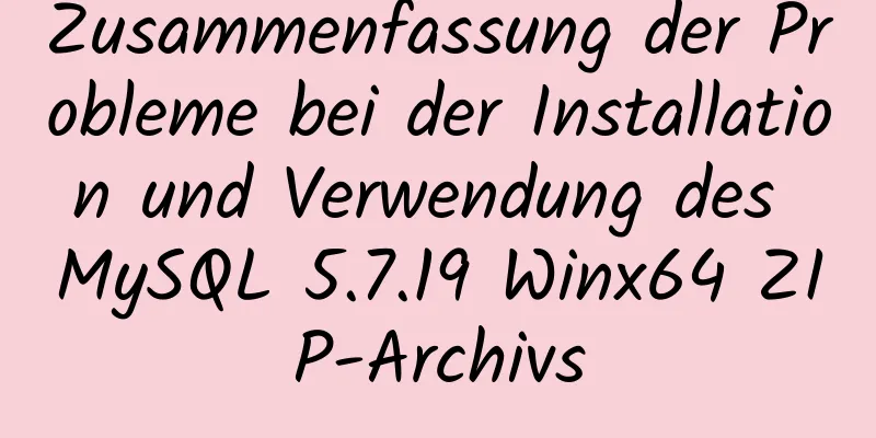 Zusammenfassung der Probleme bei der Installation und Verwendung des MySQL 5.7.19 Winx64 ZIP-Archivs