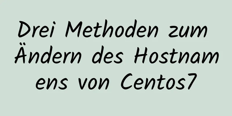 Drei Methoden zum Ändern des Hostnamens von Centos7