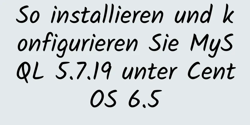 So installieren und konfigurieren Sie MySQL 5.7.19 unter CentOS 6.5