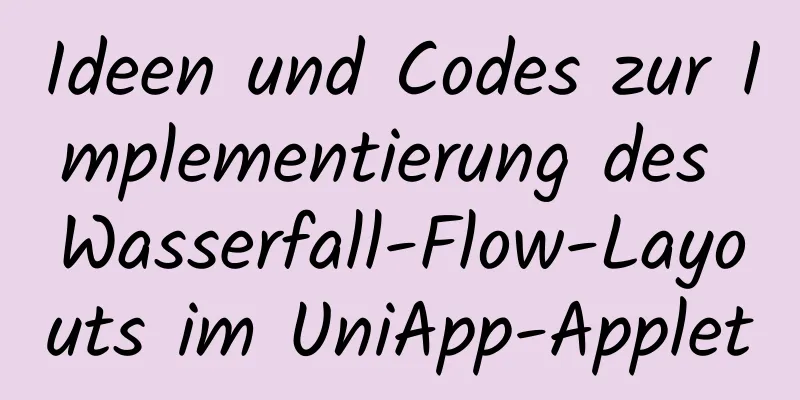 Ideen und Codes zur Implementierung des Wasserfall-Flow-Layouts im UniApp-Applet