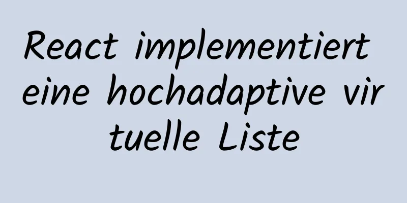 React implementiert eine hochadaptive virtuelle Liste