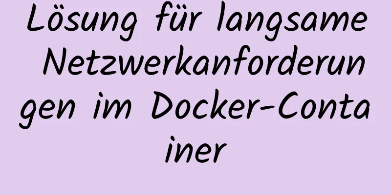 Lösung für langsame Netzwerkanforderungen im Docker-Container