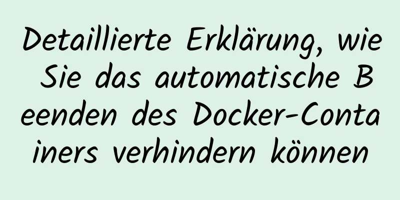 Detaillierte Erklärung, wie Sie das automatische Beenden des Docker-Containers verhindern können