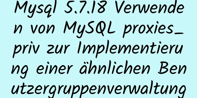 Mysql 5.7.18 Verwenden von MySQL proxies_priv zur Implementierung einer ähnlichen Benutzergruppenverwaltung