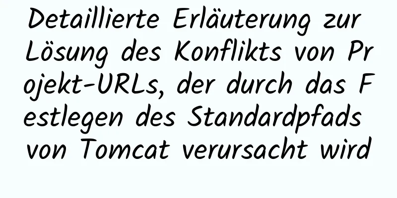 Detaillierte Erläuterung zur Lösung des Konflikts von Projekt-URLs, der durch das Festlegen des Standardpfads von Tomcat verursacht wird