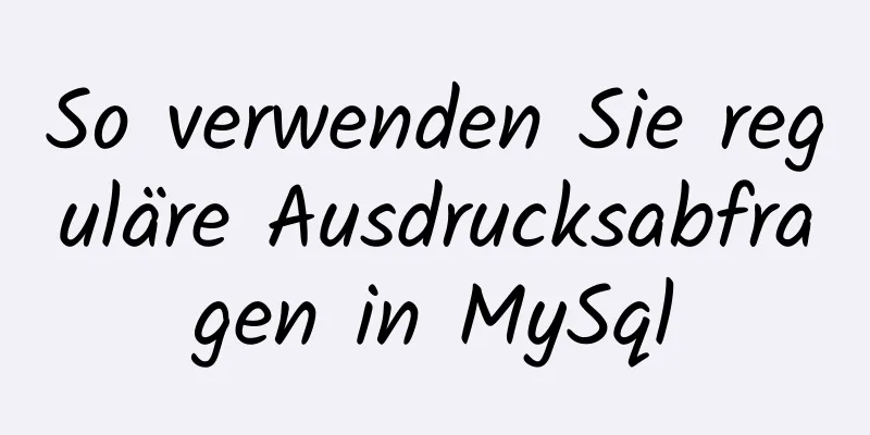 So verwenden Sie reguläre Ausdrucksabfragen in MySql