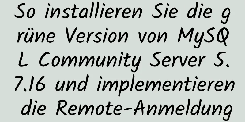 So installieren Sie die grüne Version von MySQL Community Server 5.7.16 und implementieren die Remote-Anmeldung