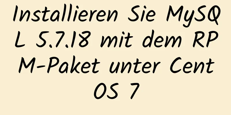 Installieren Sie MySQL 5.7.18 mit dem RPM-Paket unter CentOS 7