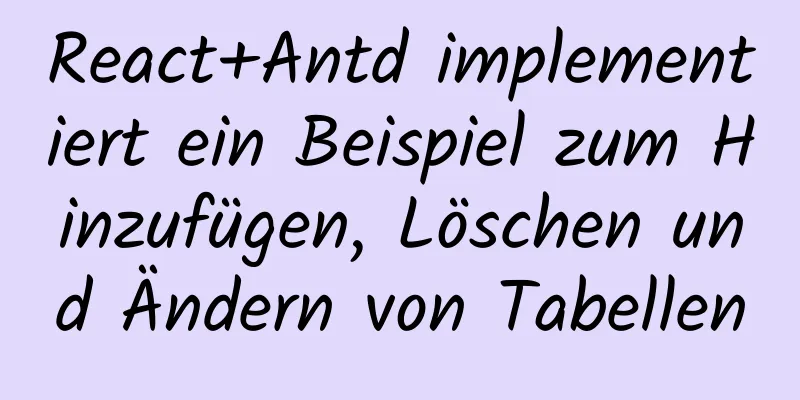 React+Antd implementiert ein Beispiel zum Hinzufügen, Löschen und Ändern von Tabellen