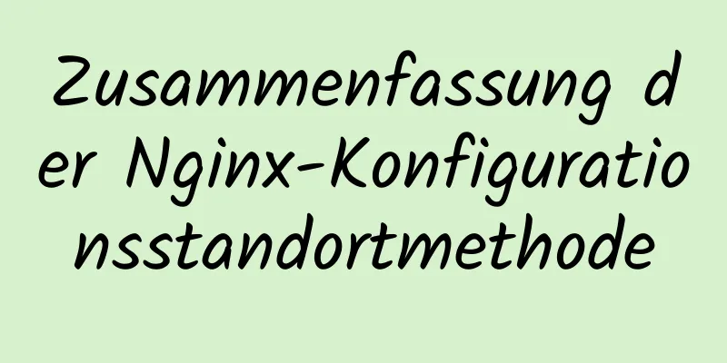 Zusammenfassung der Nginx-Konfigurationsstandortmethode