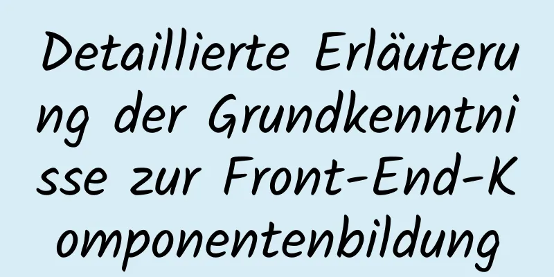 Detaillierte Erläuterung der Grundkenntnisse zur Front-End-Komponentenbildung