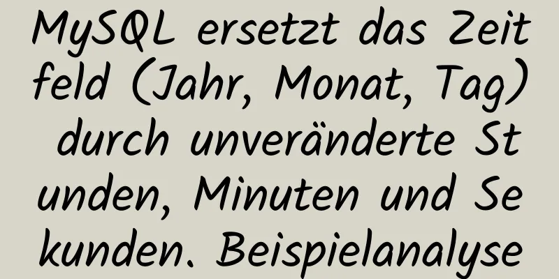 MySQL ersetzt das Zeitfeld (Jahr, Monat, Tag) durch unveränderte Stunden, Minuten und Sekunden. Beispielanalyse