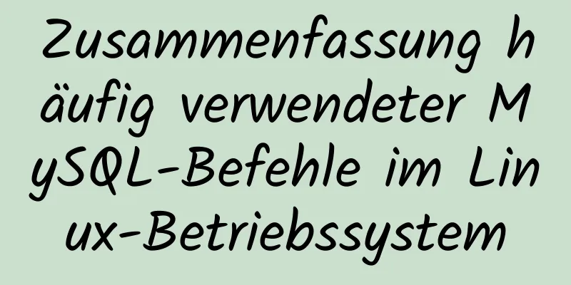 Zusammenfassung häufig verwendeter MySQL-Befehle im Linux-Betriebssystem