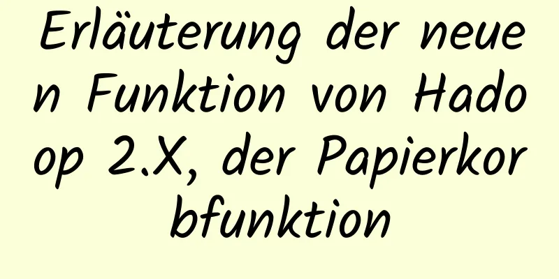 Erläuterung der neuen Funktion von Hadoop 2.X, der Papierkorbfunktion