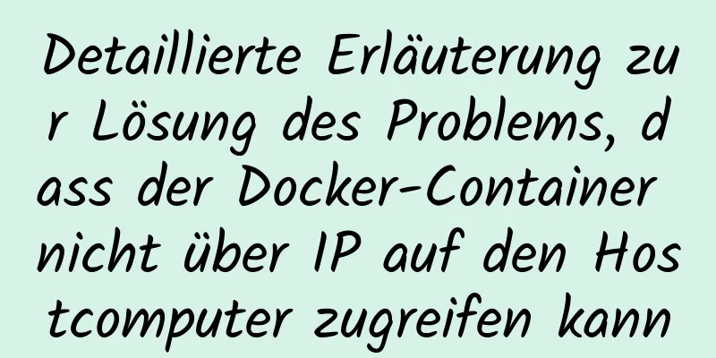 Detaillierte Erläuterung zur Lösung des Problems, dass der Docker-Container nicht über IP auf den Hostcomputer zugreifen kann