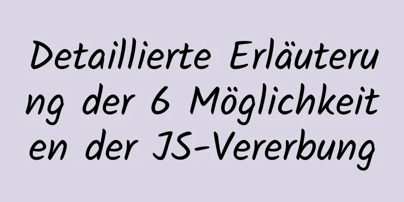 Detaillierte Erläuterung der 6 Möglichkeiten der JS-Vererbung