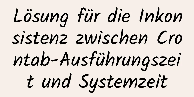 Lösung für die Inkonsistenz zwischen Crontab-Ausführungszeit und Systemzeit