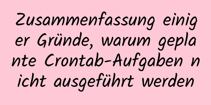 Zusammenfassung einiger Gründe, warum geplante Crontab-Aufgaben nicht ausgeführt werden