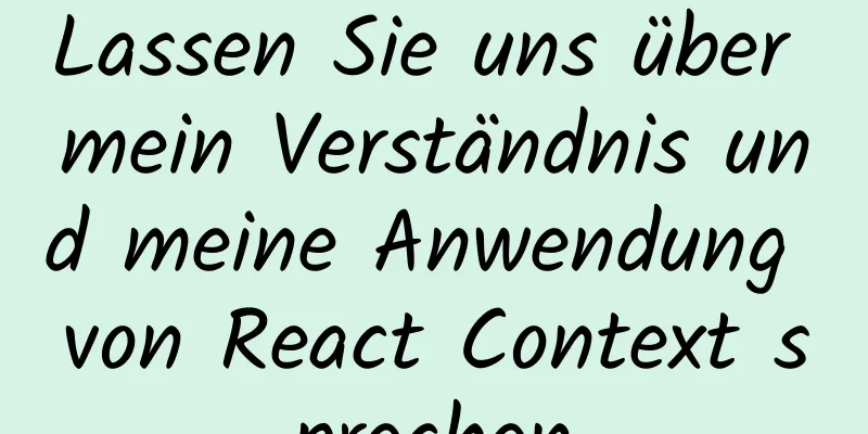 Lassen Sie uns über mein Verständnis und meine Anwendung von React Context sprechen