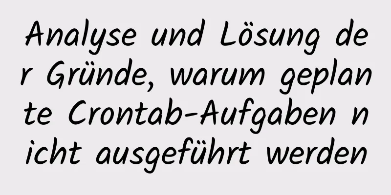 Analyse und Lösung der Gründe, warum geplante Crontab-Aufgaben nicht ausgeführt werden