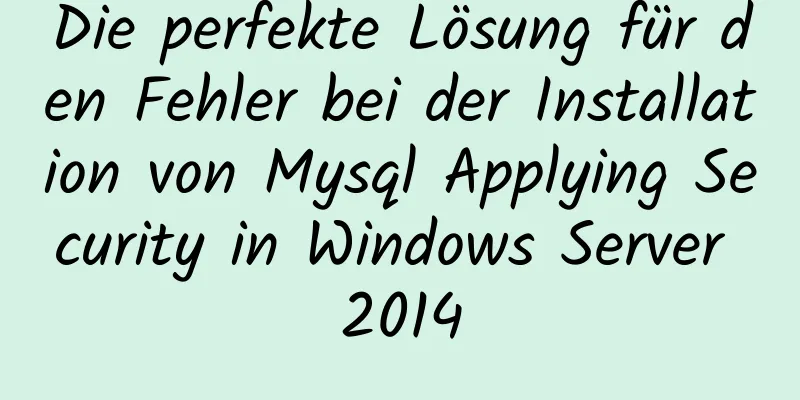 Die perfekte Lösung für den Fehler bei der Installation von Mysql Applying Security in Windows Server 2014