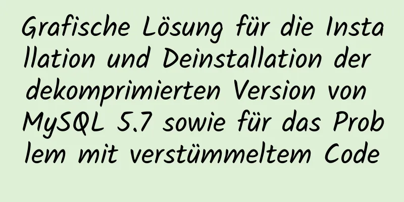 Grafische Lösung für die Installation und Deinstallation der dekomprimierten Version von MySQL 5.7 sowie für das Problem mit verstümmeltem Code