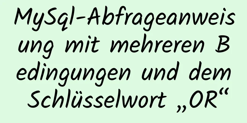 MySql-Abfrageanweisung mit mehreren Bedingungen und dem Schlüsselwort „OR“