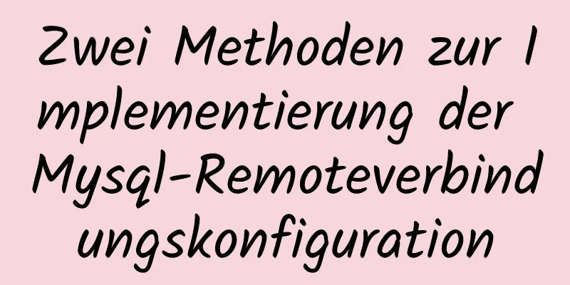 Zwei Methoden zur Implementierung der Mysql-Remoteverbindungskonfiguration