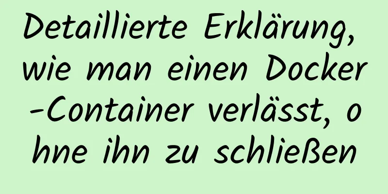 Detaillierte Erklärung, wie man einen Docker-Container verlässt, ohne ihn zu schließen