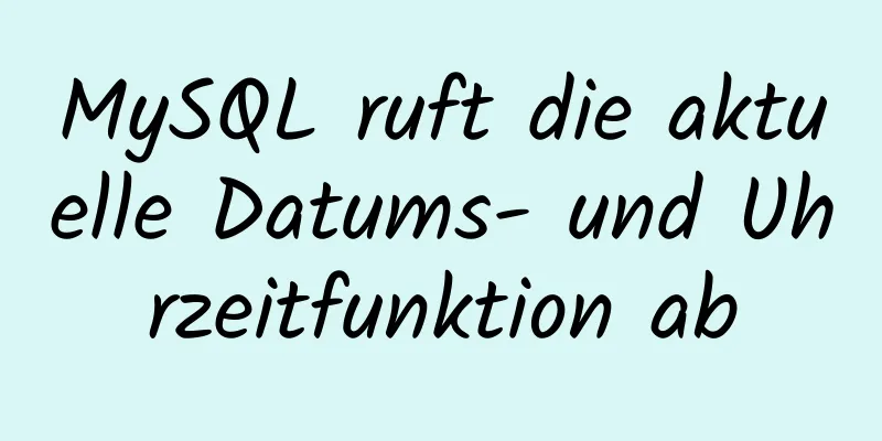 MySQL ruft die aktuelle Datums- und Uhrzeitfunktion ab