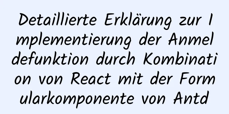 Detaillierte Erklärung zur Implementierung der Anmeldefunktion durch Kombination von React mit der Formularkomponente von Antd