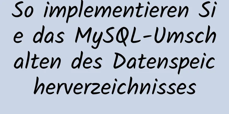 So implementieren Sie das MySQL-Umschalten des Datenspeicherverzeichnisses