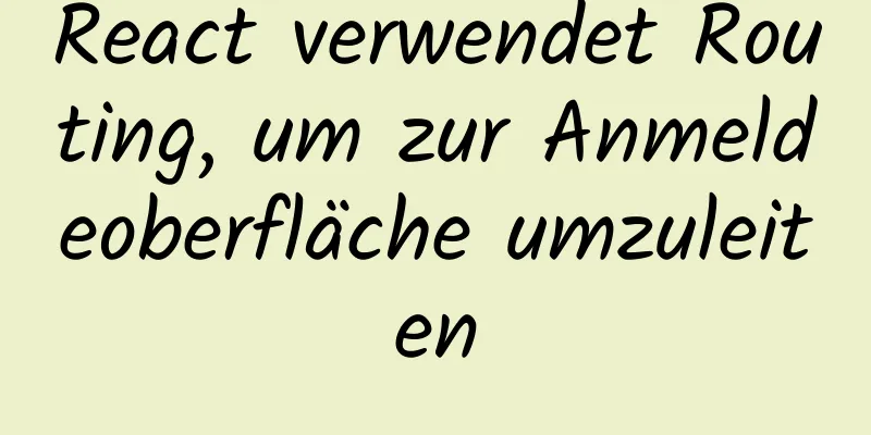 React verwendet Routing, um zur Anmeldeoberfläche umzuleiten