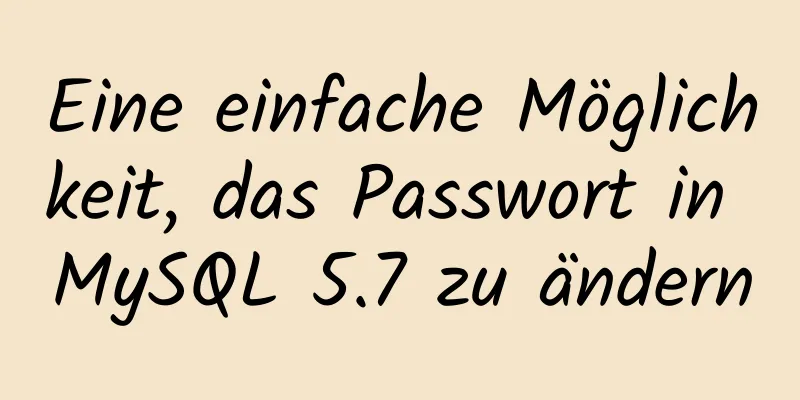 Eine einfache Möglichkeit, das Passwort in MySQL 5.7 zu ändern